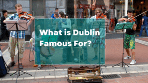 What is Dublin Famous For?