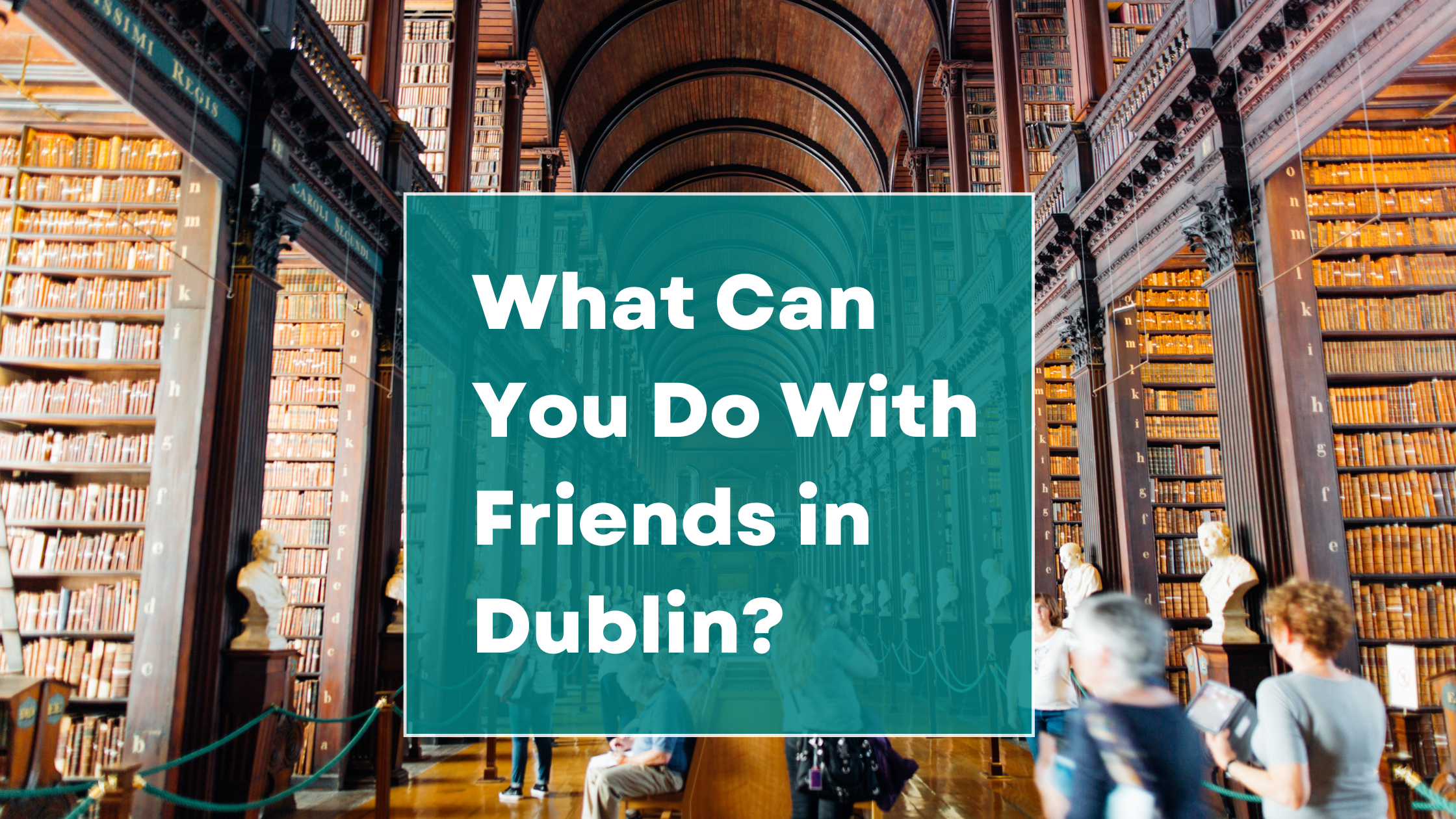 What Can You Do With Friends in Dublin?