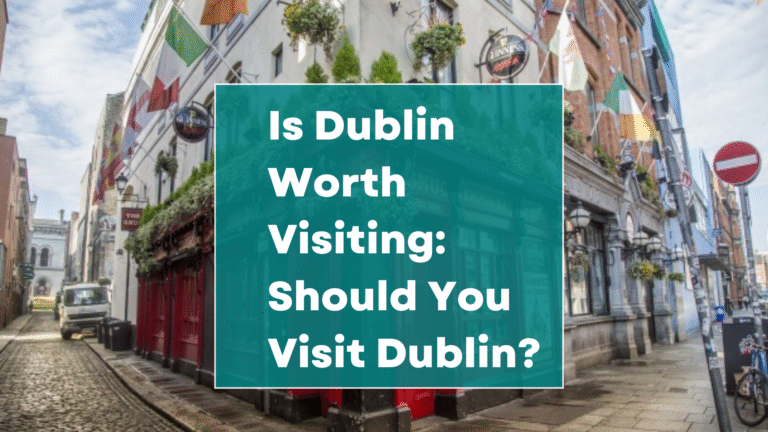 Is Dublin Worth Visiting: Should You Visit Dublin?