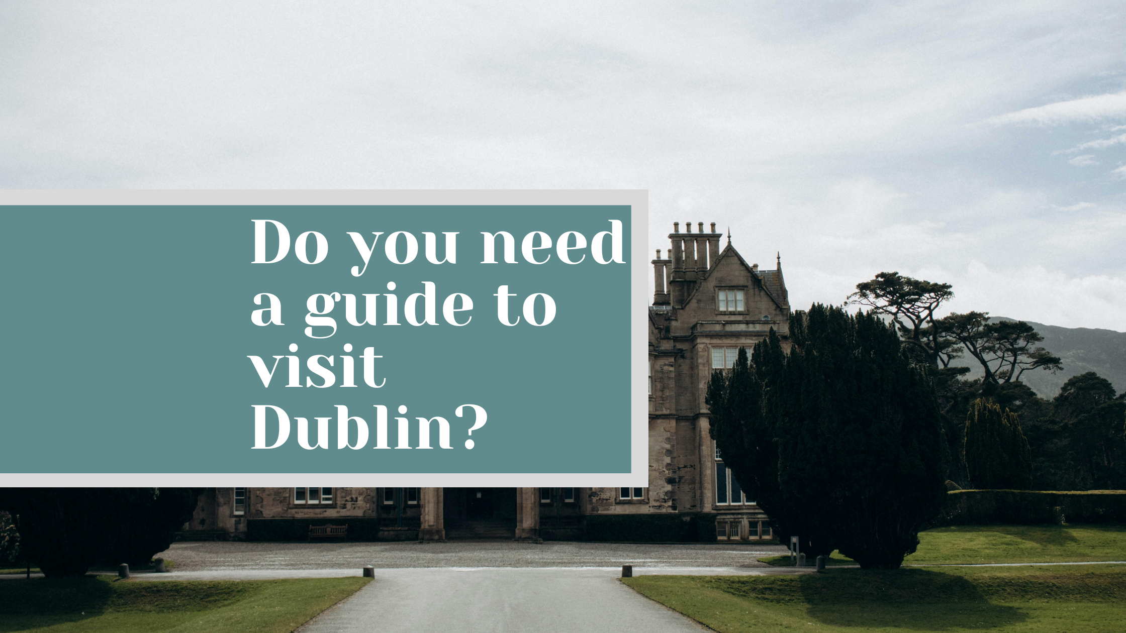 Do You Need a Guide to Visit Dublin?