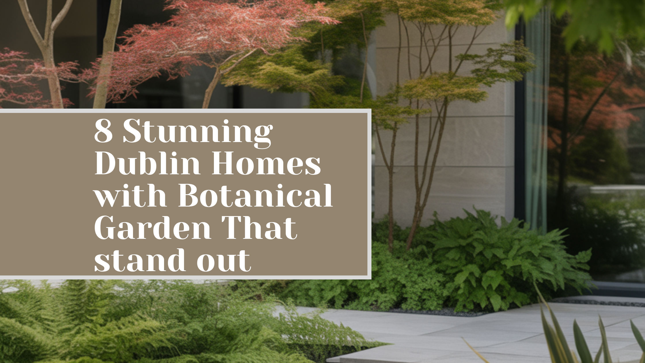 8 Stunning Dublin Homes with Botanical Garden That stand out