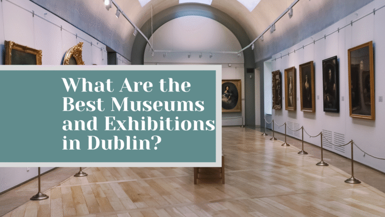 What Are the Best Museums and Exhibitions in Dublin?