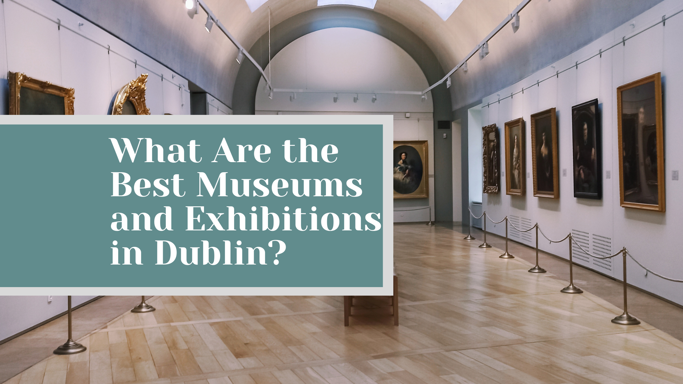 What Are the Best Museums and Exhibitions in Dublin?