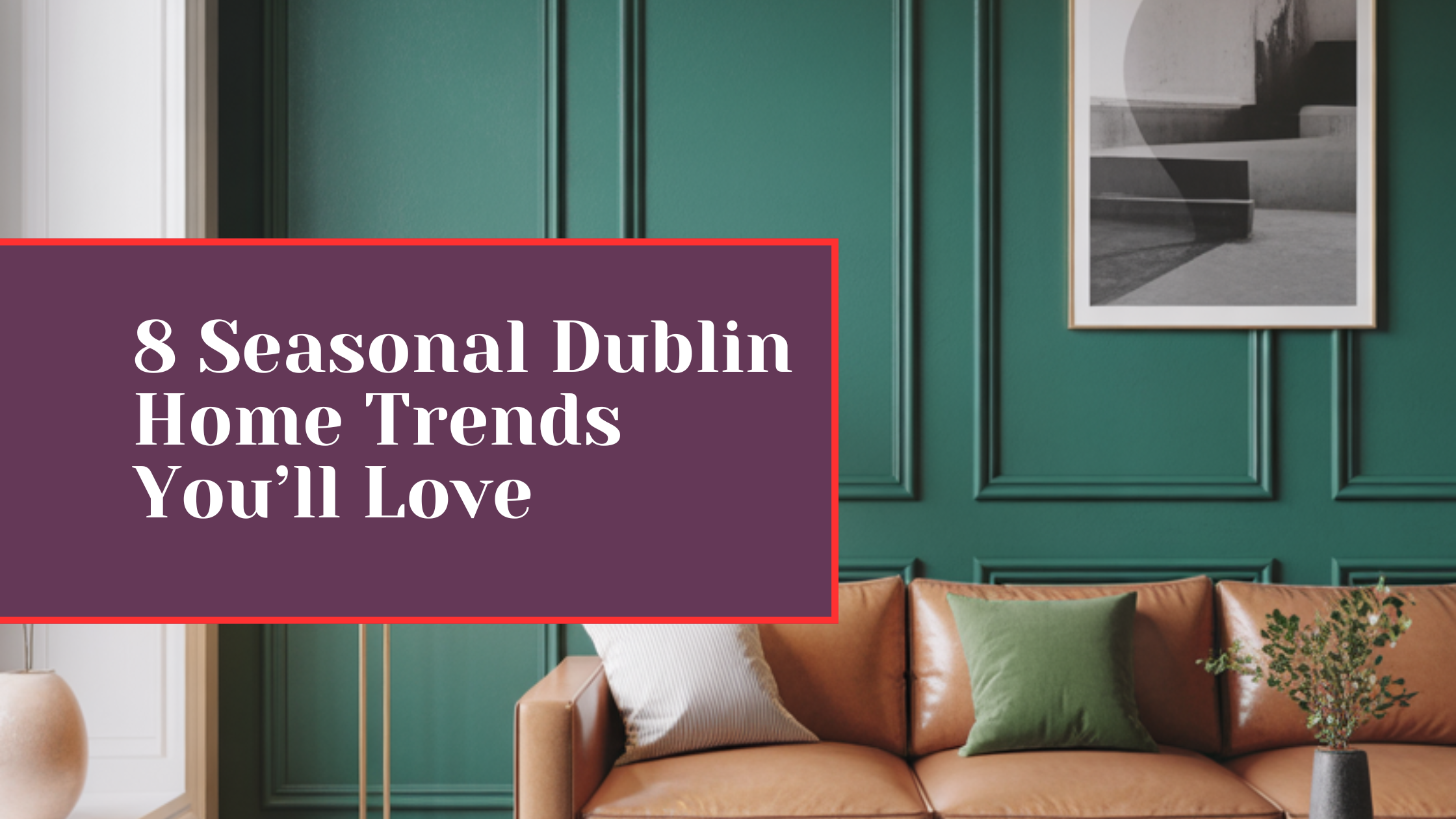 8 Seasonal Dublin Home Trends You’ll Love